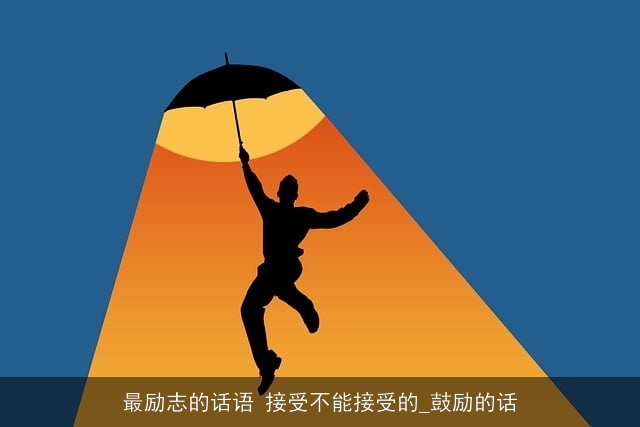 最励志的话语 接受不能接受的_鼓励的话