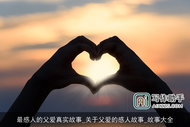 最感人的父爱真实故事_关于父爱的感人故事_故事大全