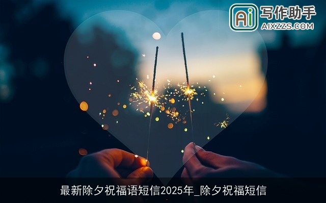最新除夕祝福语短信2025年_除夕祝福短信