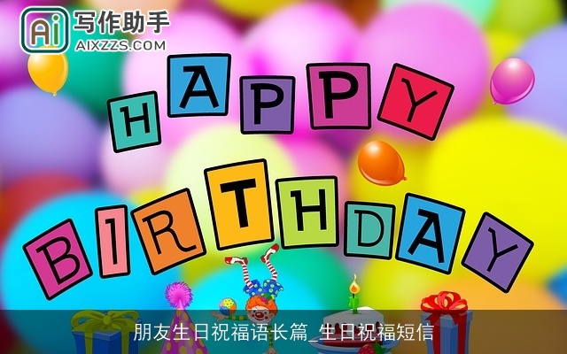 朋友生日祝福语长篇_生日祝福短信