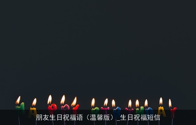 朋友生日祝福语（温馨版）_生日祝福短信
