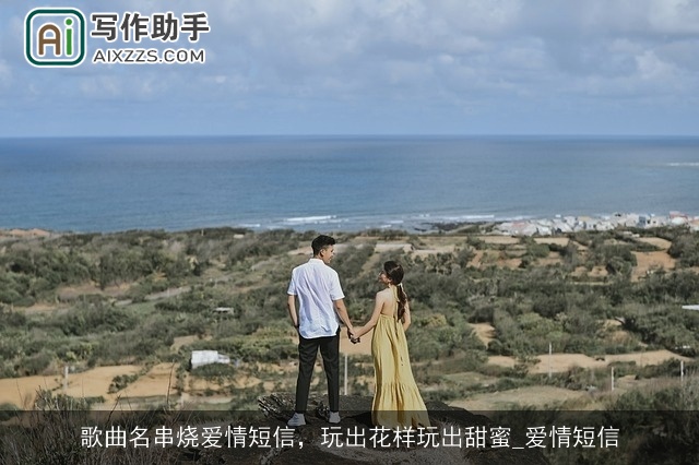 歌曲名串烧爱情短信，玩出花样玩出甜蜜_爱情短信