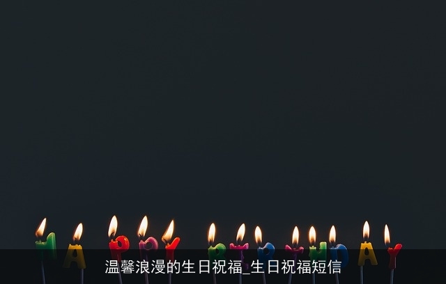 温馨浪漫的生日祝福_生日祝福短信