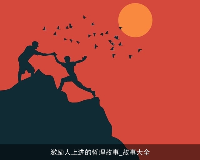激励人上进的哲理故事_故事大全