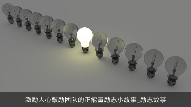 激励人心鼓励团队的正能量励志小故事_励志故事