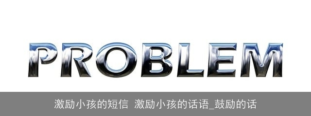 激励小孩的短信 激励小孩的话语_鼓励的话
