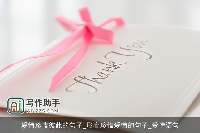 爱情珍惜彼此的句子_形容珍惜爱情的句子_爱情语句