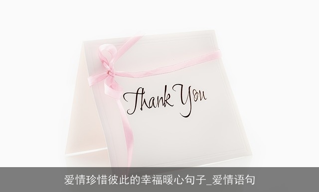 爱情珍惜彼此的幸福暖心句子_爱情语句