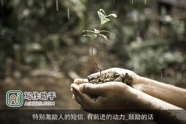 特别激励人的短信,有前进的动力_鼓励的话