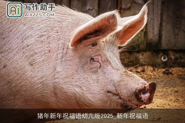 猪年新年祝福语幼儿版2025_新年祝福语