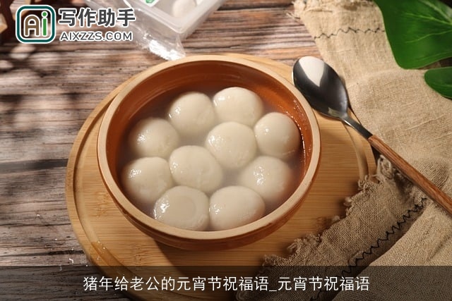 猪年给老公的元宵节祝福语_元宵节祝福语