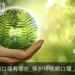 环保顺口溜有哪些_保护环境顺口溜_顺口溜