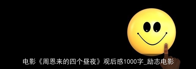 电影《周恩来的四个昼夜》观后感1000字_励志电影