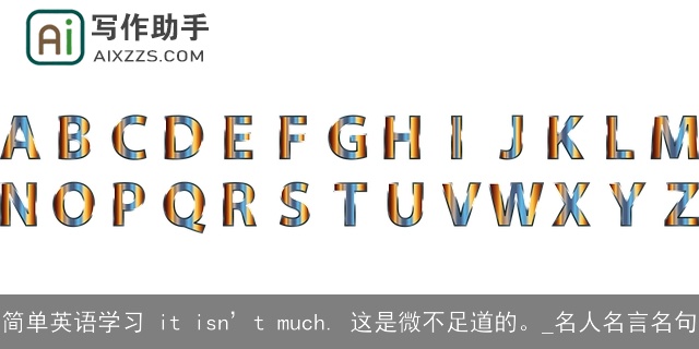 简单英语学习 it isn’t much. 这是微不足道的。_名人名言名句