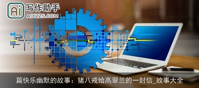 篇快乐幽默的故事：猪八戒给高翠兰的一封信_故事大全