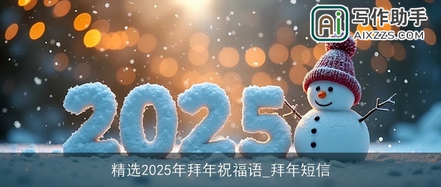 精选2025年拜年祝福语_拜年短信