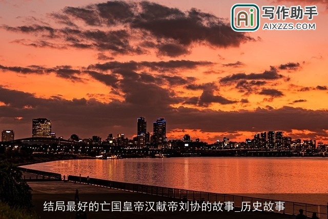 结局最好的亡国皇帝汉献帝刘协的故事_历史故事