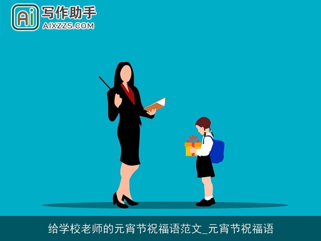 给学校老师的元宵节祝福语范文_元宵节祝福语