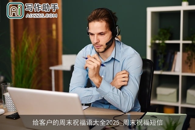 给客户的周末祝福语大全2025_周末祝福短信