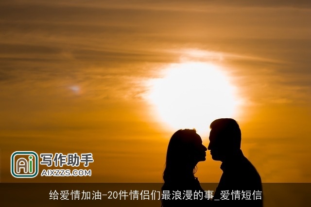 给爱情加油-20件情侣们最浪漫的事_爱情短信