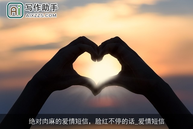 绝对肉麻的爱情短信，脸红不停的话_爱情短信