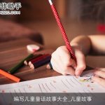 编写儿童童话故事大全_儿童故事