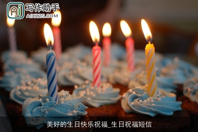 美好的生日快乐祝福_生日祝福短信