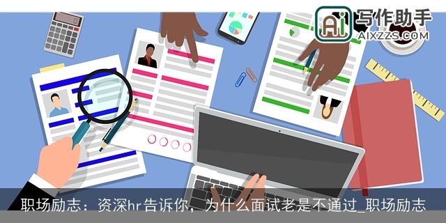 职场励志：资深hr告诉你，为什么面试老是不通过_职场励志