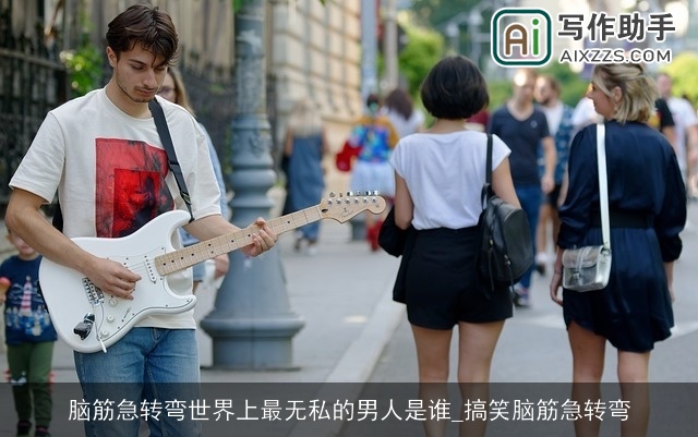 脑筋急转弯世界上最无私的男人是谁_搞笑脑筋急转弯