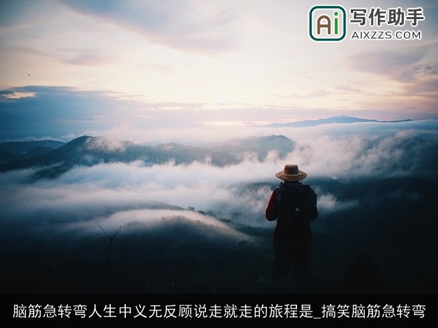 脑筋急转弯人生中义无反顾说走就走的旅程是_搞笑脑筋急转弯