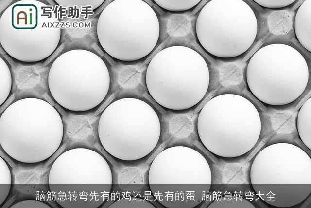 脑筋急转弯先有的鸡还是先有的蛋_脑筋急转弯大全