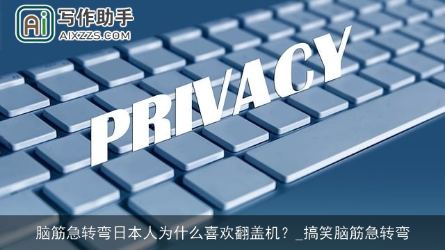 脑筋急转弯日本人为什么喜欢翻盖机？_搞笑脑筋急转弯