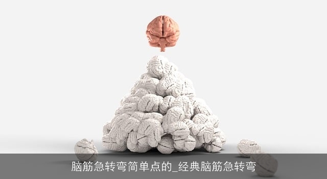 脑筋急转弯简单点的_经典脑筋急转弯