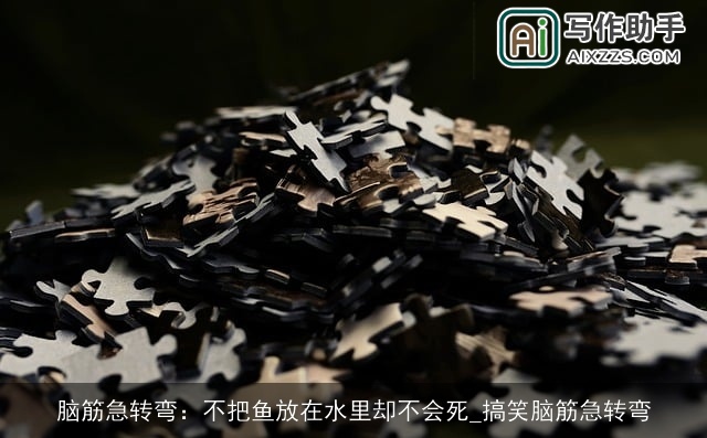 脑筋急转弯：不把鱼放在水里却不会死_搞笑脑筋急转弯