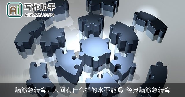 脑筋急转弯：人间有什么样的水不能喝_经典脑筋急转弯