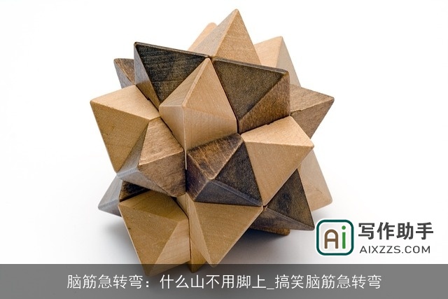 脑筋急转弯：什么山不用脚上_搞笑脑筋急转弯