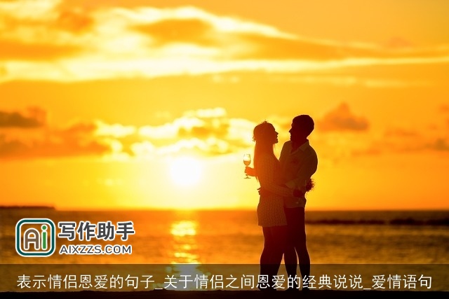表示情侣恩爱的句子_关于情侣之间恩爱的经典说说_爱情语句