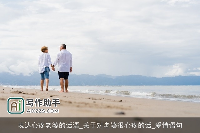 表达心疼老婆的话语_关于对老婆很心疼的话_爱情语句