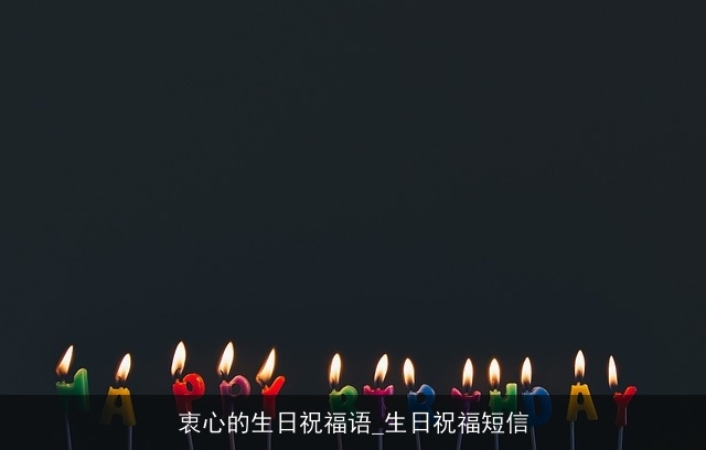 衷心的生日祝福语_生日祝福短信