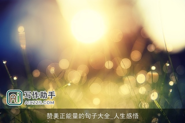 赞美正能量的句子大全_人生感悟