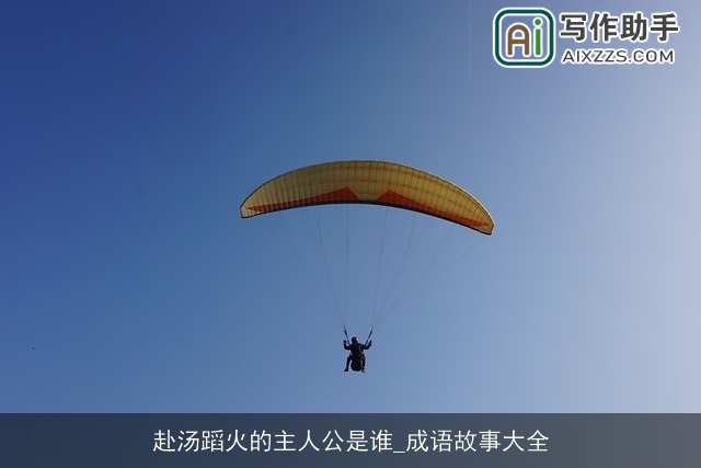 赴汤蹈火的主人公是谁_成语故事大全