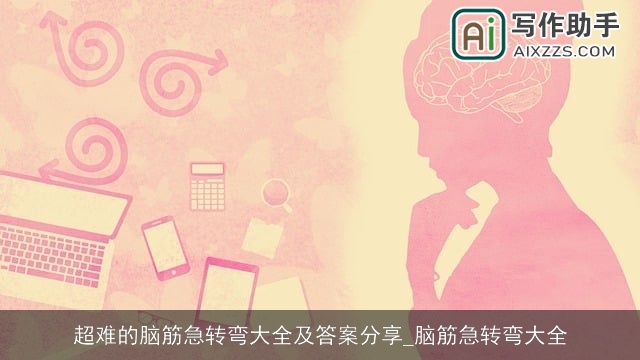 超难的脑筋急转弯大全及答案分享_脑筋急转弯大全