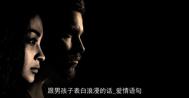 跟男孩子表白浪漫的话_爱情语句