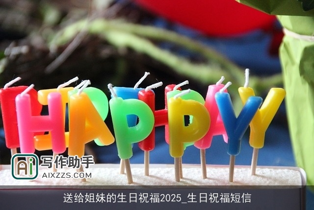 送给姐妹的生日祝福2025_生日祝福短信