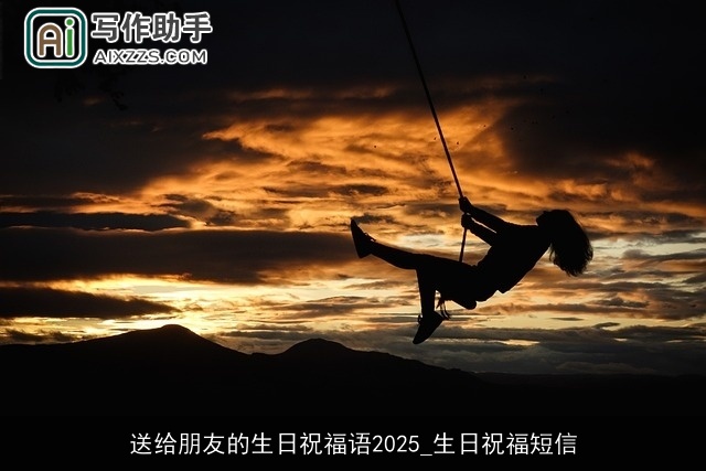 送给朋友的生日祝福语2025_生日祝福短信