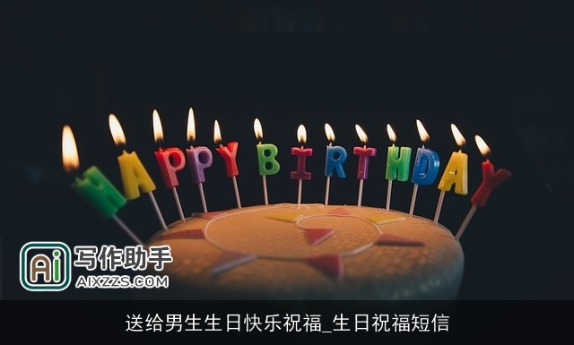 送给男生生日快乐祝福_生日祝福短信