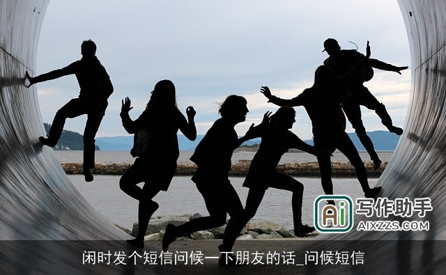 闲时发个短信问候一下朋友的话_问候短信