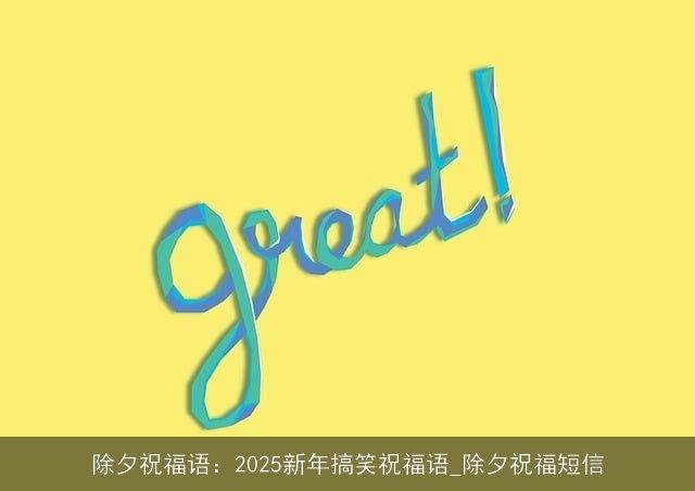 除夕祝福语：2025新年搞笑祝福语_除夕祝福短信