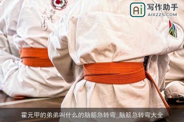 霍元甲的弟弟叫什么的脑筋急转弯_脑筋急转弯大全