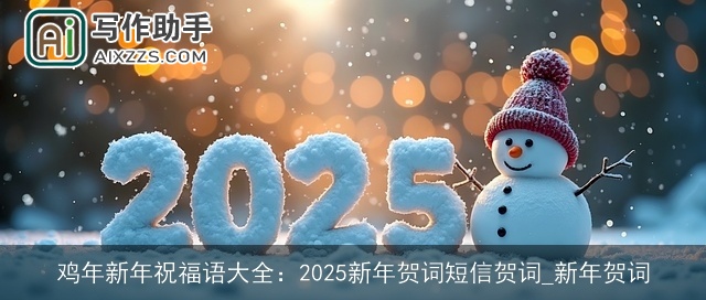 鸡年新年祝福语大全：2025新年贺词短信贺词_新年贺词